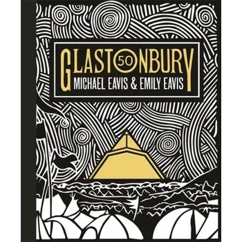 Populárně naučná literatura pro dospělé Glastonbury 50 - Eavis, Emily; Eavis, Michael