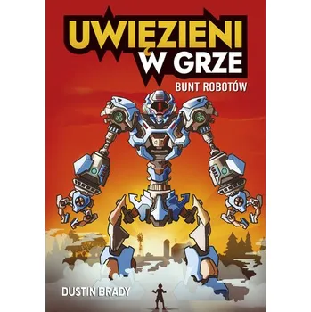 Bunt robotów. Uwięzieni w grze. Tom 3 - Brady, Dustin