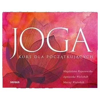 Joga. Kurs dla początkujących - Repetowska Magdalena, Wielobób Agnieszka, Wielobób Maciej