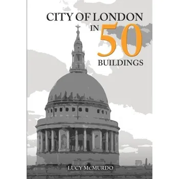 Cestování City of London in 50 Buildings - McMurdo, Lucy