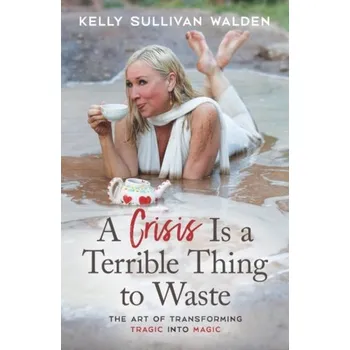 Osobní rozvoj A Crisis is a Terrible Thing to Waste - Sullivan Walden Kelly