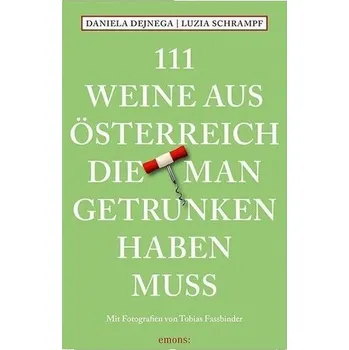 111 Weine aus Österreich, die man getrunken haben muss - Dejnega, Daniela