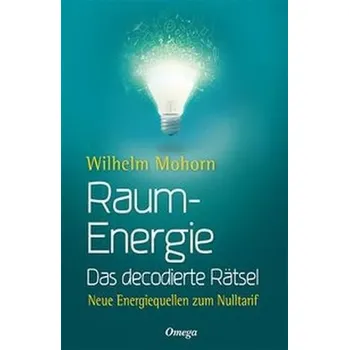 Raumenergie - Das decodierte Rätsel - Mohorn, Wilhelm