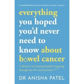 everything you hoped you'd never need to know about bowel cancer - Patel, Anisha