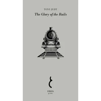 Populárně naučná literatura pro dospělé The Glory of the Rails - Tony Judt
