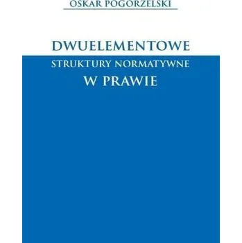 Dwuelementowe struktury normatywne w prawie - Dyrda Adam, Ghazal Nicholas, Nowak Remigiusz, Pogorzelski Oskar, Samonek Aleksandra