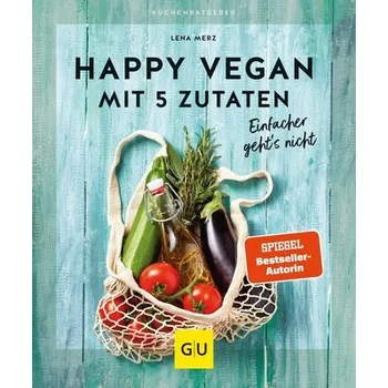 Happy vegan mit 5 Zutaten - Merz, Lena
