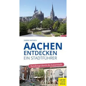 Cestování Aachen entdecken - ein Stadtführer - Mathieu, Sabine [DE] (2023, Brožovaná, Meyer + Meyer Fachverlag)