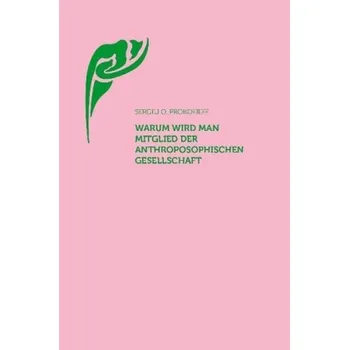 Warum wird man Mitglied der Anthroposophischen Gesellschaft? - Prokofieff, Sergej O.