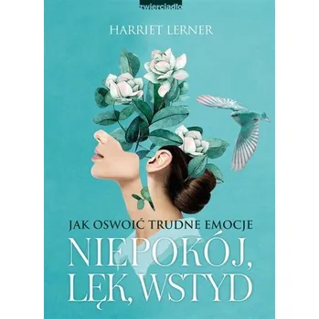 Niepokój, lęk, wstyd. Jak oswoić trudne emocje - Lerner Harriet