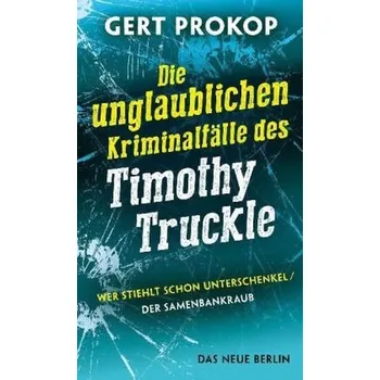 Die unglaublichen Kriminalfälle des Timothy Truckle - Prokop, Gert