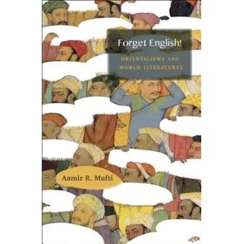 Forget English! - McClintock, Anne; etc.; Mufti, Aamir Rashid (Columbia University, USA); Shohat, Ella (Professor of Cultural Studies and