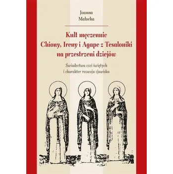 Kult męczennic Chionii, Ireny i Agape z Tesaloniki - Joanna Małocha