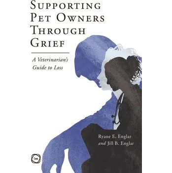 Supporting Pet Owners Through Grief - Englar, Ryane E.