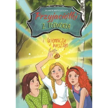 Przyjaciółki z podwórka i tajemniczy bursztyn - Matuszewska Jolanta