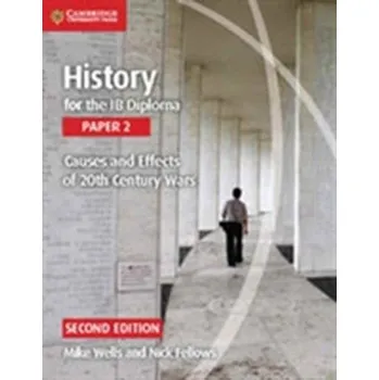 History for the IB Diploma Paper 2 Causes and Effects of 20th Century Wars - Fellows, Nick; Wells, Mike