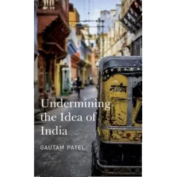 Undermining the Idea of India - Patel, Gautam