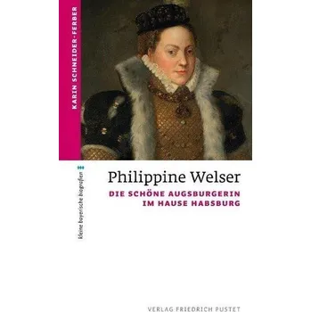 Literární biografie Philippine Welser - Schneider-Ferber, Karin