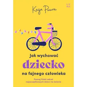 Jak wychować dziecko na fajnego dorosłego - Puura Kaija