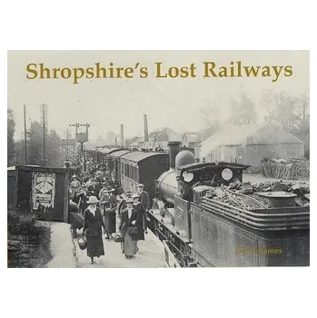 Shropshire's Lost Railways - James, David E.