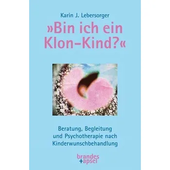 »Bin ich ein Klon-Kind?« - Lebersorger, Karin J.