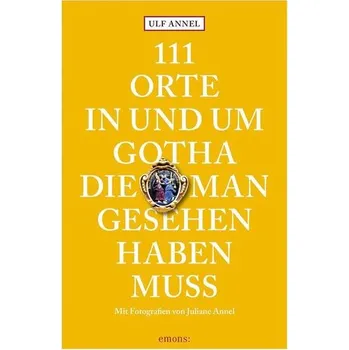 Cestování 111 Orte in und um Gotha, die man gesehen haben muss - Annel, Ulf