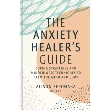 Populárně naučná literatura pro dospělé The Anxiety Healer's Guide - Seponara, Alison, MS, LPC