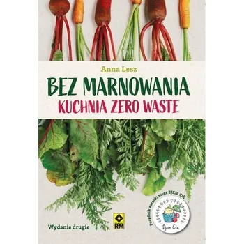 Bez marnowania. Kuchnia zero waste w.2 - Lena, Anna