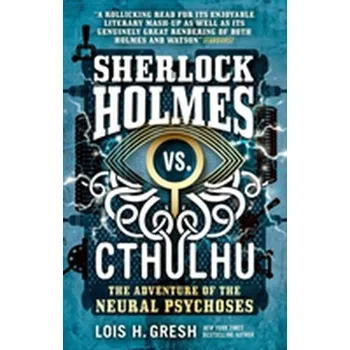 Sherlock Holmes vs. Cthulhu: The Adventure of the Neural Psychoses - Gresh, Lois H.