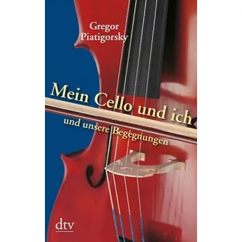 Literární biografie Mein Cello und ich und unsere Begegnungen - Piatigorsky, Gregor