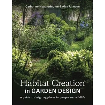 Habitat Creation in Garden Design - Heatherington, Catherine Monica; Sargeant, Juliet Rose Bagaya