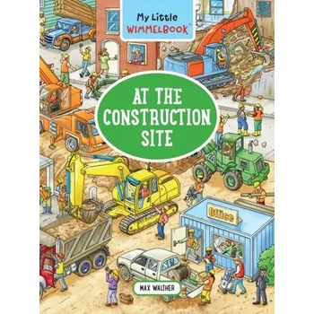 My Little Wimmelbook - At the Construction Site - Walther, Max