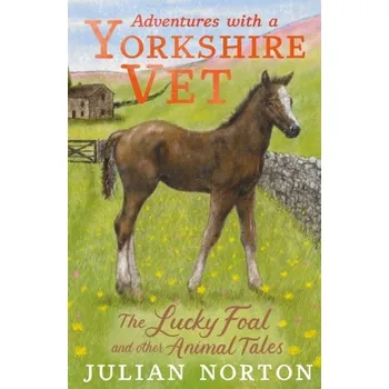 Příroda Adventures with a Yorkshire Vet: The Lucky Foal and Other Animal Tales - Norton, Julian