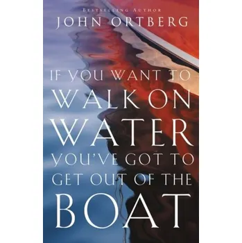 If You Want to Walk on Water, You've Got to Get Out of the Boat - John Ortberg