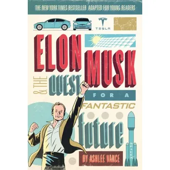 Elon Musk and the Quest for a Fantastic Future, Young Readers' Edition - Vance, Ashlee