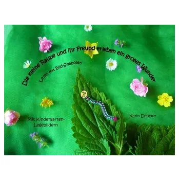 První čtění Die kleine Raupe und ihr Freund erleben ein großes Wunder - Deuster, Karin