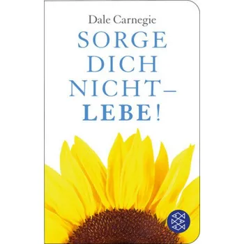 Sorge dich nicht - lebe! - Dale Carnegie
