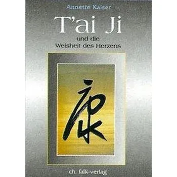 Tai Ji und die Weisheit des Herzens - Kaiser, Annette