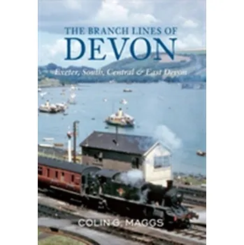 The Branch Lines of Devon Exeter, South, Central & East Devon - Maggs, Colin G.