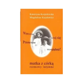 Matka z córką. Rozmowy intymne - praca zbiorowa