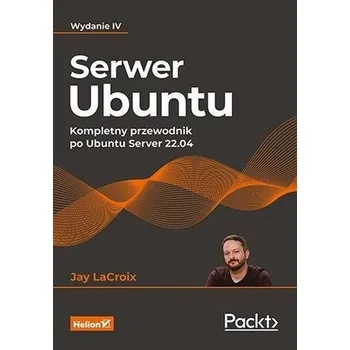 Serwer Ubuntu. Kompletny przewodnik...w.4 - LaCroix Jay