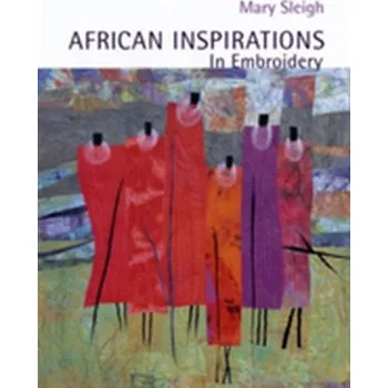 African Inspirations in Embroidery - Sleigh, Mary