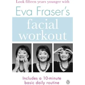 Eva Fraser's Facial Workout - Fraser, Eva