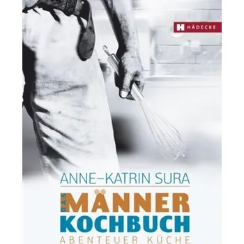 Das Männerkochbuch - Sura, Anne-Katrin