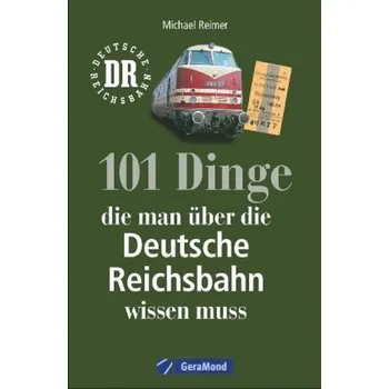 101 Dinge, die man über die Deutsche Reichsbahn wissen muss - Reimer, Michael