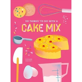 101 Things to do with a Cake Mix, new edition - Kelly, Donna; Ashcraft, Stephanie