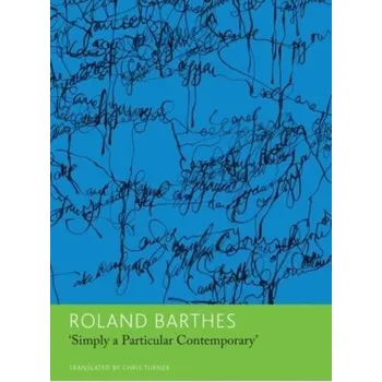 "Simply a Particular Contemporary": Interviews, 1970–79 - Roland Barthes