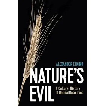 Nature's Evil - A Cultural History of Natural Resources - Etkind, Alexander