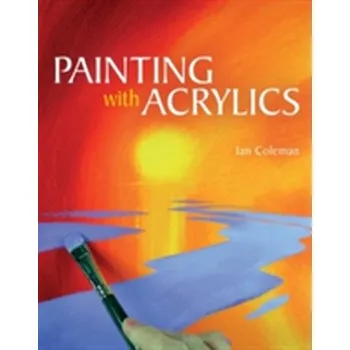 Painting with Acrylics - Coleman, Brian