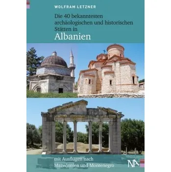 Cestování Die 40 bekanntesten archäologischen und historischen Stätten in Albanien - Letzner, Wolfram
